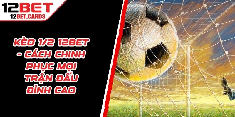 Kèo 1/2 12BET