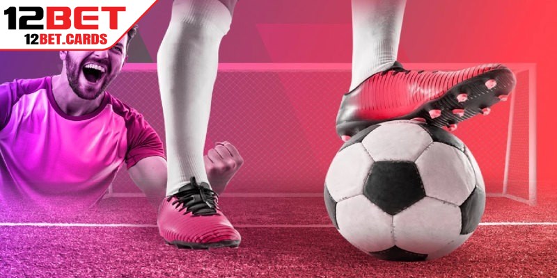Kèo nhà cái 12BET cung cấp tỷ lệ cược bóng đá trực tuyến chính xác