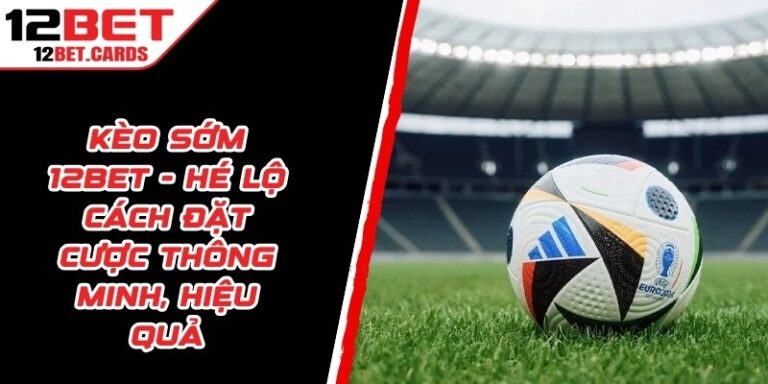 Kèo Sớm 12BET
