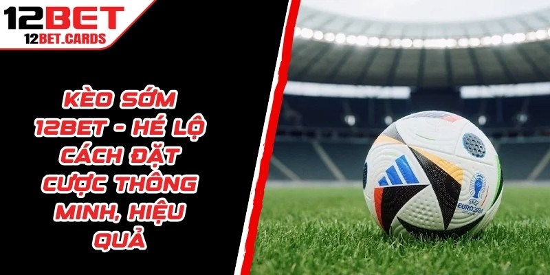 Kèo Sớm 12BET