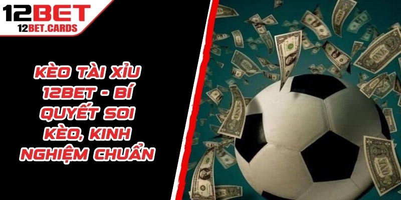 Kèo Tài Xỉu 12BET
