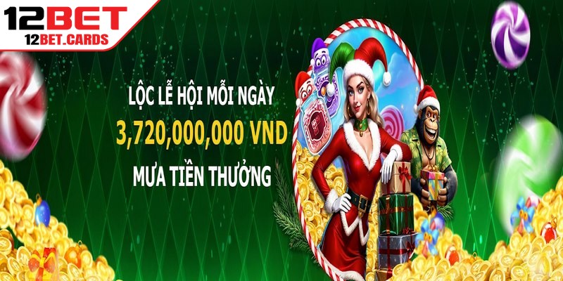 Khuyến mãi 12BET nhận cơn mưa tiền thưởng, lộc lễ hội  mỗi ngày